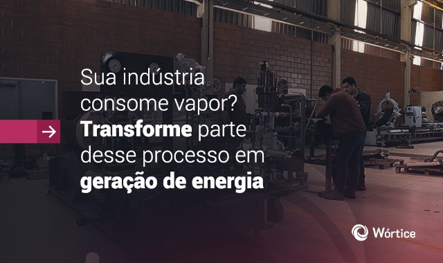 Sua indústria consome vapor? Transforme parte desse processo em geração de energia