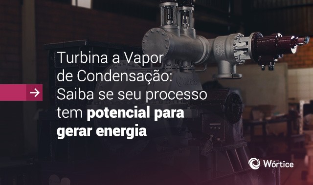 Turbina a Vapor de Condensação: Saiba se seu processo tem potencial para gerar energia